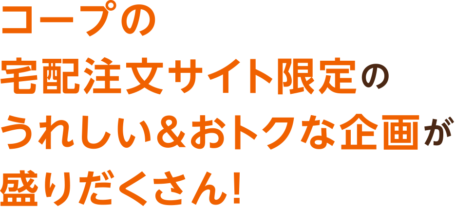 コープの宅配注文サイト限定のうれしい＆おトクな企画が盛りだくさん！