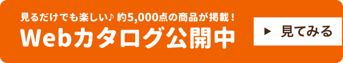 見るだけでも楽しい♪約5,000点の商品が掲載！Webカタログ公開中