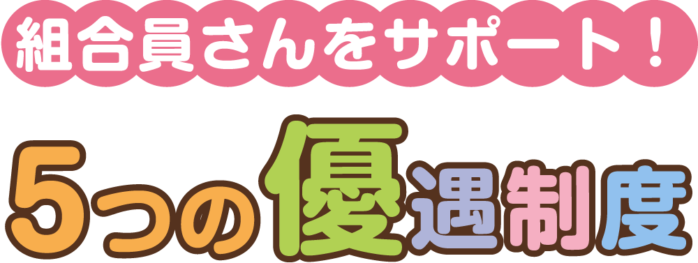 組合員さんをサポート！5つの優遇制度