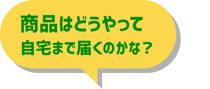 商品はどうやって自宅まで届くのかな？