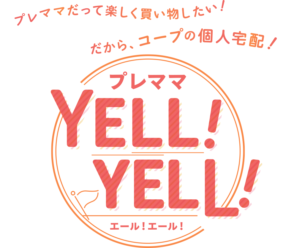 プレママだって楽しく買い物したい！だから、みやぎ生協の個人宅配！
プレママYELL！YELL！