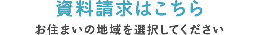 資料請求はこちら
お住まいの地域を選択してください