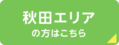 秋田エリアの方はこちら